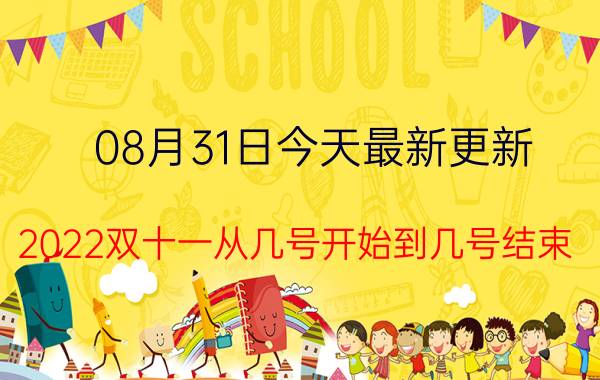 08月31日今天最新更新 2022双十一从几号开始到几号结束